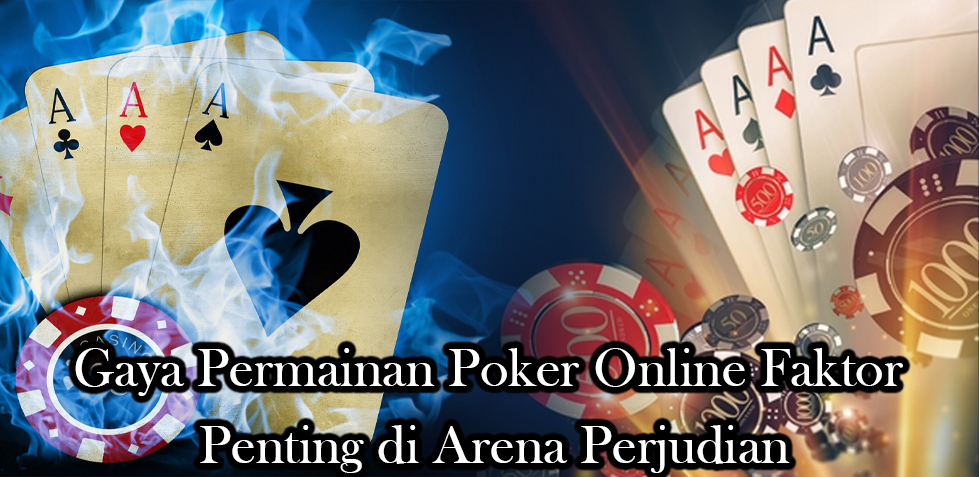 Gaya Permainan Poker Online Faktor Penting di Arena Perjudian